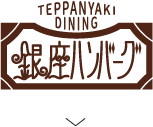 TEPPANNYAKI DINING 銀座ハンバーグ